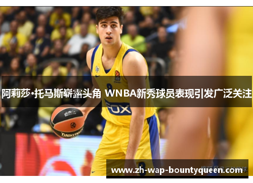 阿莉莎·托马斯崭露头角 WNBA新秀球员表现引发广泛关注