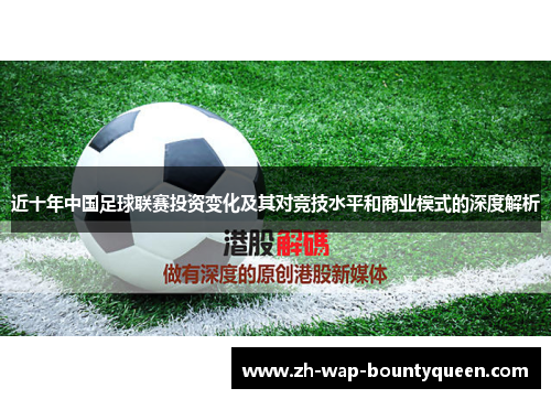 近十年中国足球联赛投资变化及其对竞技水平和商业模式的深度解析 近十年中国足球联赛投资变化及其对竞技水平和商业模式的深度解析