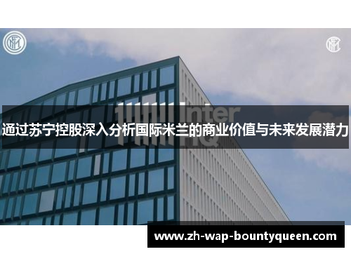 通过苏宁控股深入分析国际米兰的商业价值与未来发展潜力 通过苏宁控股深入分析国际米兰的商业价值与未来发展潜力