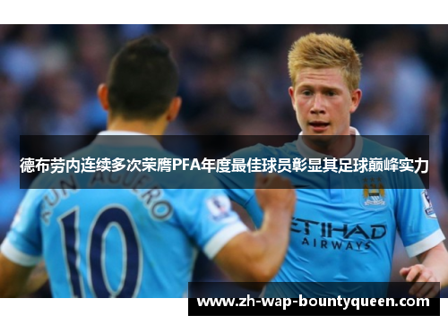 德布劳内连续多次荣膺PFA年度最佳球员彰显其足球巅峰实力