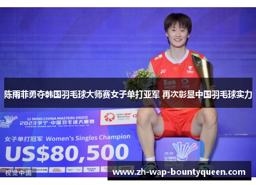 陈雨菲勇夺韩国羽毛球大师赛女子单打亚军 再次彰显中国羽毛球实力